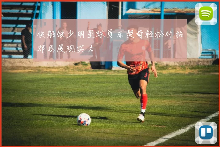 快船缺少明星球员东契奇轻松对抗邓恩展现实力